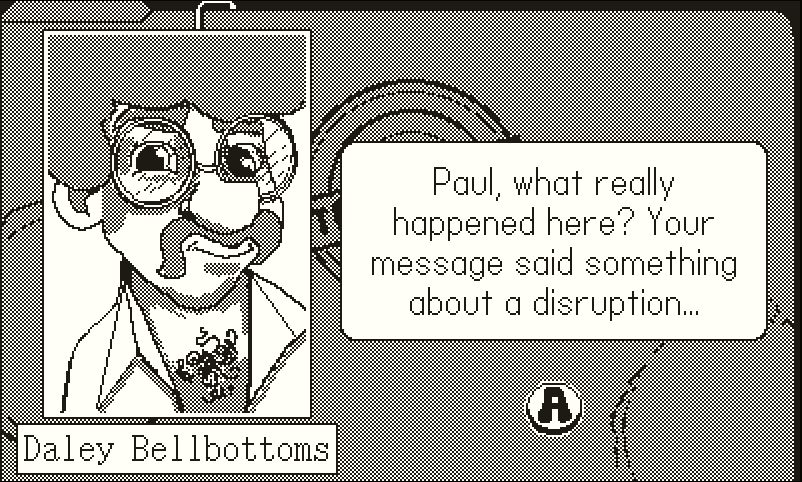 A conversation with a character with a big mustache, curly hair and glasses, who is slightly smiling. The text says 'Paul, what really happened here? Your message said something about a disruption...' and a name tag under the character image says 'Daley Bellbottoms'